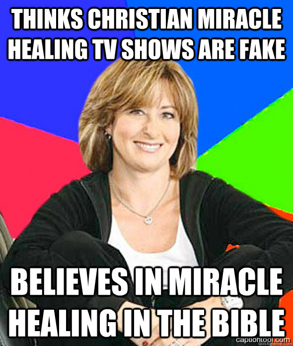 THINKS CHRISTIAN MIRACLE HEALING TV SHOWS ARE FAKE BELIEVES IN MIRACLE HEALING IN THE BIBLE   sheltered suburban mom