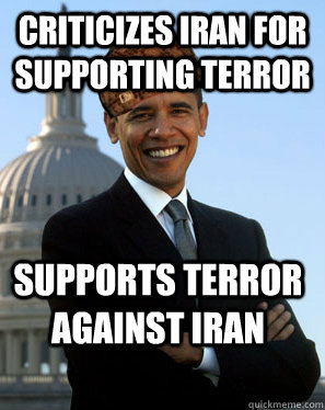 criticizes iran for supporting terror supports terror against iran  - criticizes iran for supporting terror supports terror against iran   Scumbag Obama