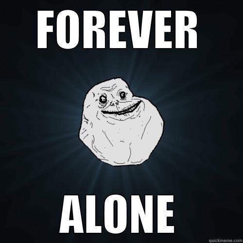 FOREVER ALONE - FOREVER ALONE Forever Alone