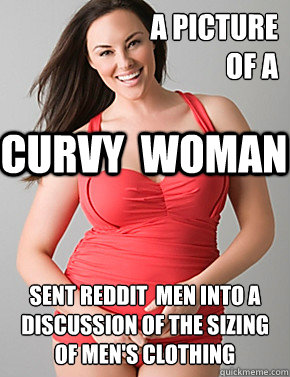 A picture
of a  sent Reddit  men into a discussion of the sizing of men's clothing CURVY  WOMAN  Good sport plus size woman