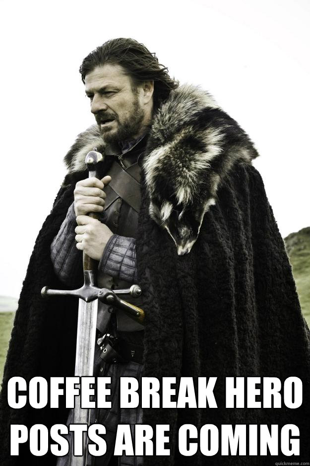  Coffee break hero posts are coming -  Coffee break hero posts are coming  Winter is coming