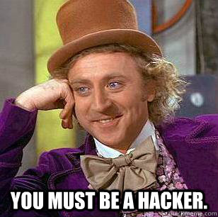  You must be a hacker.  Condescending Wonka