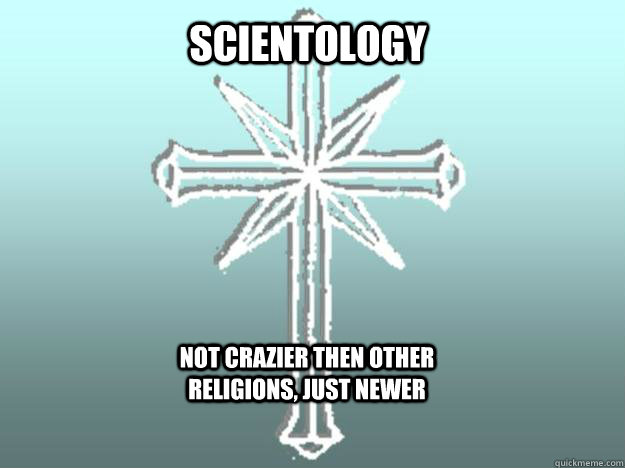 Scientology Not Crazier then other religions, Just newer - Scientology Not Crazier then other religions, Just newer  Misc