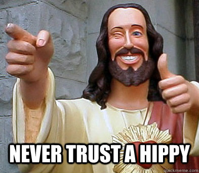  Never trust a hippy -  Never trust a hippy  Approval Jesus