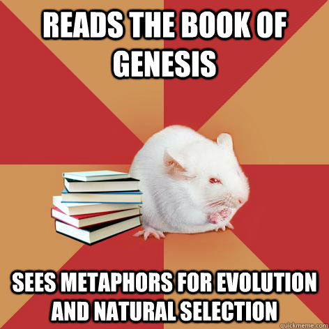 Reads the book of genesis Sees metaphors for evolution and natural selection  Science Major Mouse