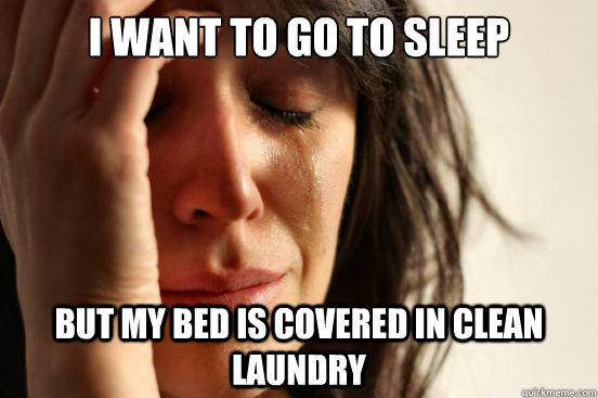 I want to go to sleep but my bed is covered in clean laundry  First World Problems