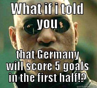 What if i told you - WHAT IF I TOLD YOU THAT GERMANY WILL SCORE 5 GOALS IN THE FIRST HALF!? Matrix Morpheus