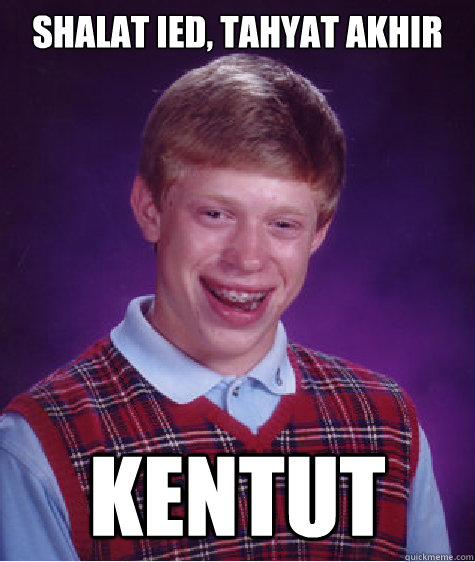 Shalat ied, tahyat akhir kentut  Bad Luck Brian