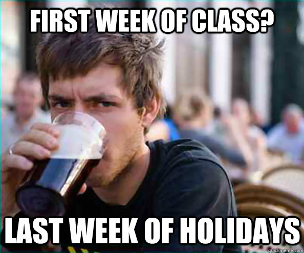 First week of class? Last week of holidays  Lazy College Senior