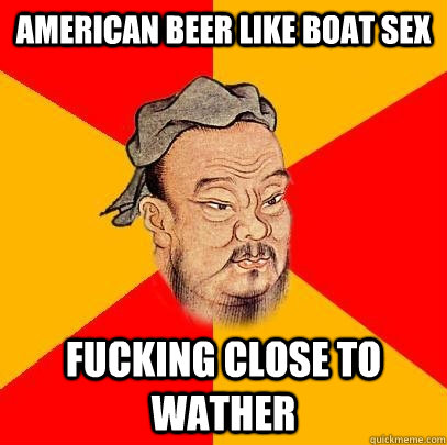 American beer like boat sex fucking close to wather - American beer like boat sex fucking close to wather  Confucius says