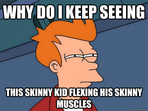 why do i keep seeing this skinny kid flexing his skinny muscles - why do i keep seeing this skinny kid flexing his skinny muscles  Futurama Fry