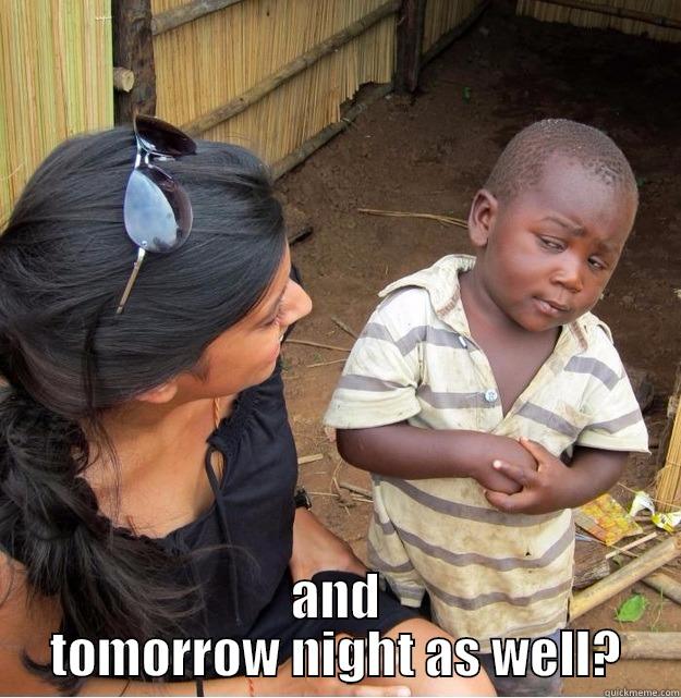  AND TOMORROW NIGHT AS WELL? Skeptical Third World Kid