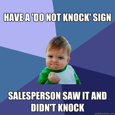 Have a 'Do not knock' sign Salesperson saw it and didn't knock  Success Kid