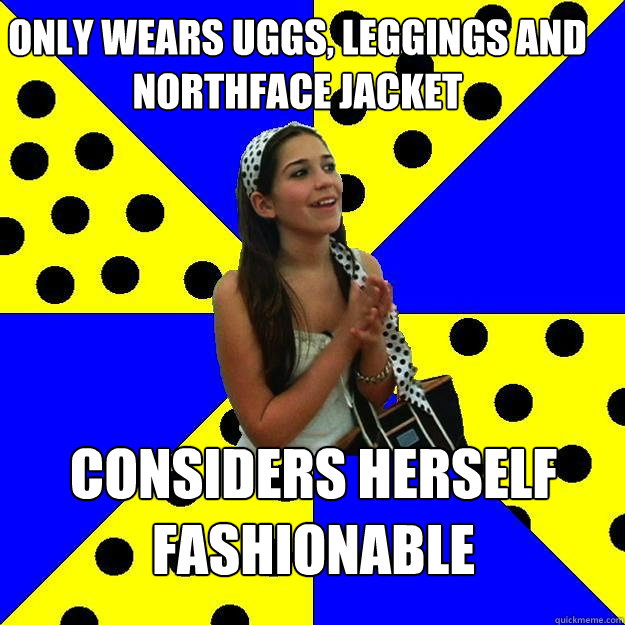 Only wears uggs, leggings and northface jacket considers herself fashionable - Only wears uggs, leggings and northface jacket considers herself fashionable  Sheltered Suburban Kid