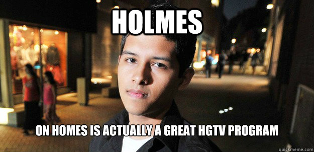 holmes on homes is actually a great HGTV program   