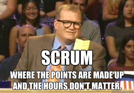 SCRUM Where the points are made up and the hours don't matter.  Whose Line