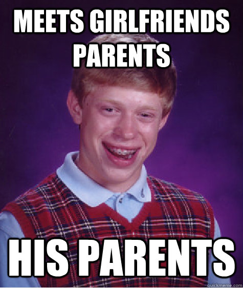 meets girlfriends parents his parents  Bad Luck Brian