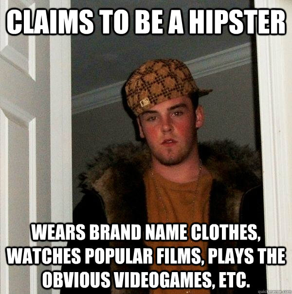 Claims to be a hipster wears brand name clothes, watches popular films, plays the obvious videogames, etc.  Scumbag Steve