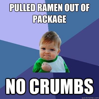 pulled ramen out of package no crumbs - pulled ramen out of package no crumbs  Success Kid