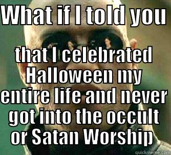 Dear Christians - WHAT IF I TOLD YOU  THAT I CELEBRATED HALLOWEEN MY ENTIRE LIFE AND NEVER GOT INTO THE OCCULT OR SATAN WORSHIP  Matrix Morpheus