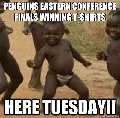 Penguins Eastern conference finals winning t-shirts here tuesday!!  Third World Success Kid