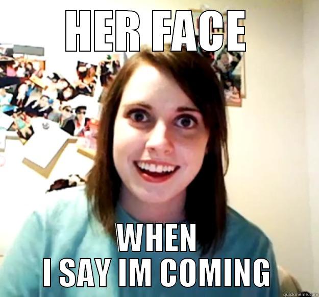 HER FACE WHEN I SAY IM COMING Overly Attached Girlfriend