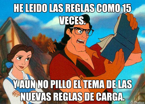 He leido las reglas como 15 veces. Y aun no pillo el tema de las nuevas reglas de carga.  Hipster Gaston