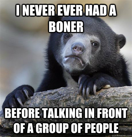 I never ever had a boner Before talking in front of a group of people - I never ever had a boner Before talking in front of a group of people  Confession Bear