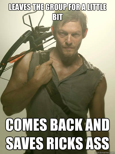 Leaves the Group for a little bit Comes back and saves ricks ass  Daryl Dixon