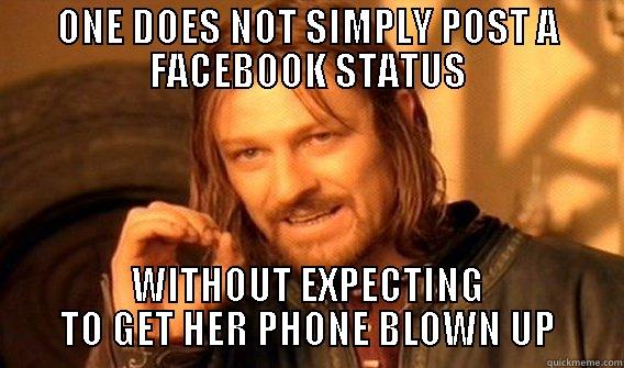 one does not simply post statuses - ONE DOES NOT SIMPLY POST A FACEBOOK STATUS WITHOUT EXPECTING TO GET HER PHONE BLOWN UP One Does Not Simply