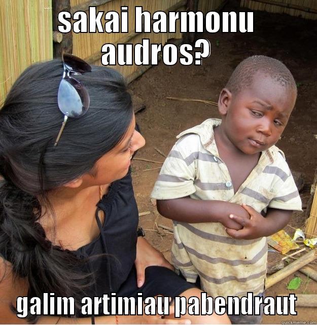 SAKAI HARMONU AUDROS? GALIM ARTIMIAU PABENDRAUT Skeptical Third World Kid