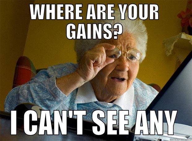 WHERE ARE YOUR GAINS? I CAN'T SEE ANY Grandma finds the Internet