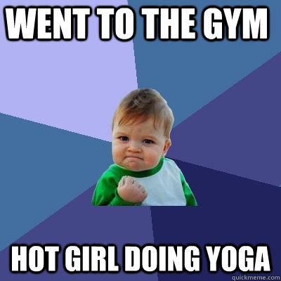 went to the gym hot girl doing yoga  Success Kid