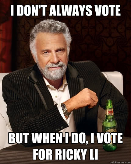 I don't always vote But when i do, i vote for ricky li  The Most Interesting Man In The World