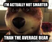 I'm actually not smarter  than the average bear  