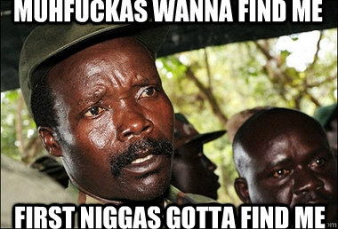 muhfuckas wanna find me first niggas gotta find me  Kony