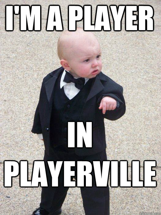 I'm a Player in playerville   Baby Godfather