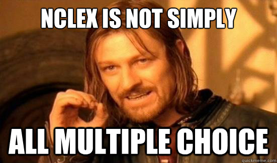 NCLEX is not simply all multiple choice - NCLEX is not simply all multiple choice  Boromir