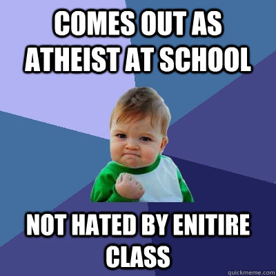 comeS out AS ATHEIST AT SCHOOL NOT HATED BY ENITIRE CLASS   Success Kid