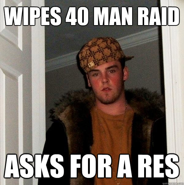 wipes 40 man raid asks for a res  Scumbag Steve