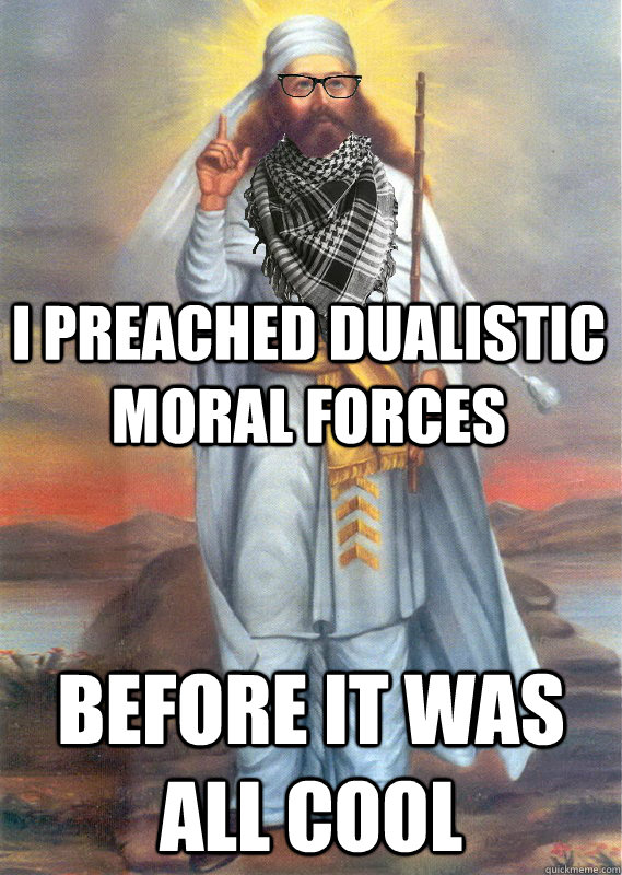 I preached dualistic moral forces Before it was all cool  