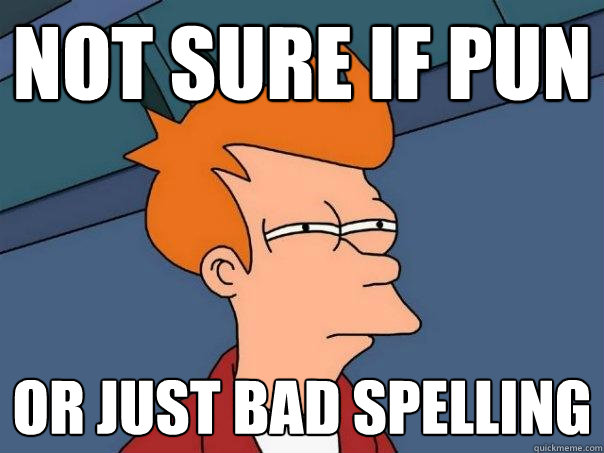 Not sure if pun Or just bad spelling - Not sure if pun Or just bad spelling  Futurama Fry