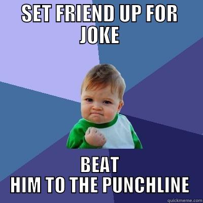 SET FRIEND UP FOR JOKE BEAT HIM TO THE PUNCHLINE Success Kid