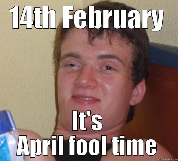 14th February - 14TH FEBRUARY IT'S APRIL FOOL TIME 10 Guy