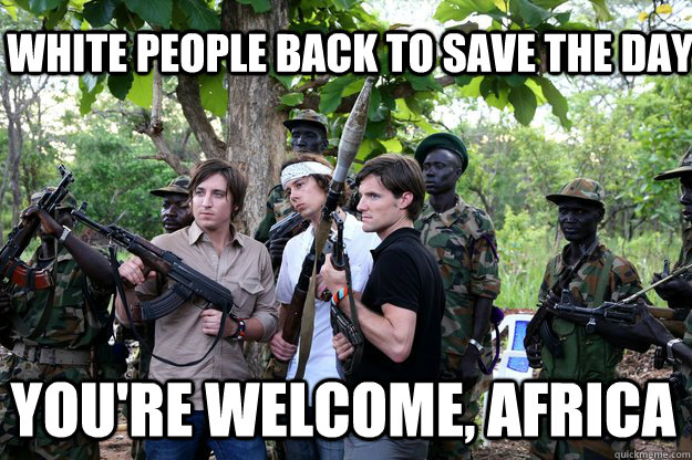 white people back to save the day you're welcome, africa - white people back to save the day you're welcome, africa  Misc