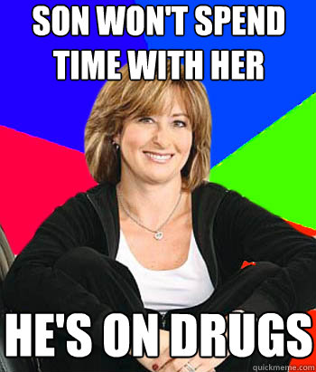 Son won't spend time with her He's on drugs  Sheltering Suburban Mom