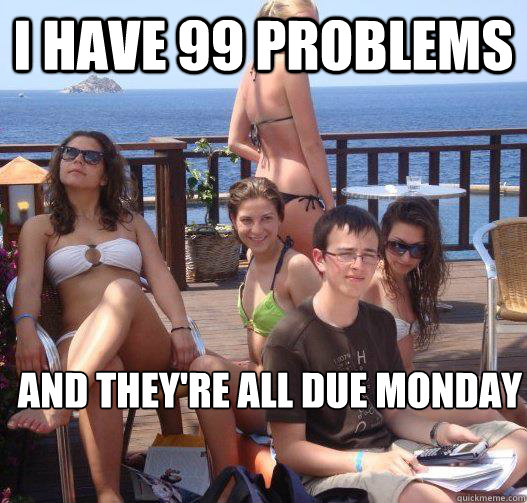 I Have 99 problems and they're all due monday  Priority Peter