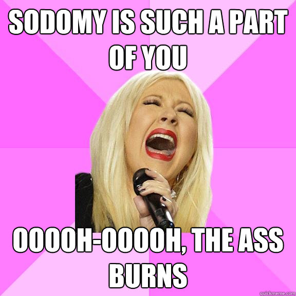 Sodomy is such a part of you Ooooh-ooooh, the ass burns  Wrong Lyrics Christina