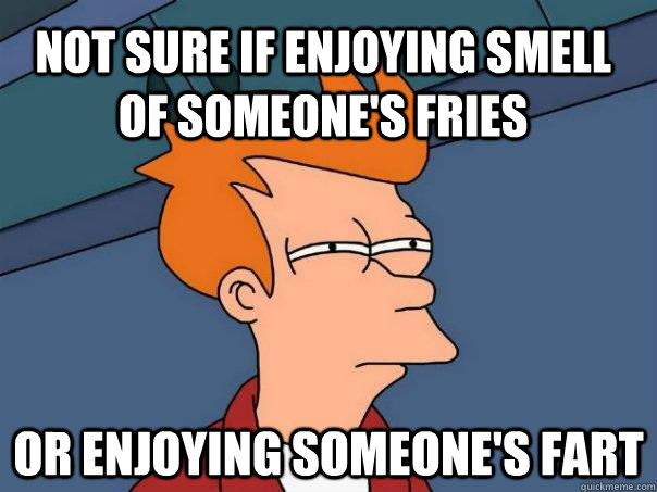 Not sure if enjoying smell of someone's fries Or enjoying someone's fart  Futurama Fry