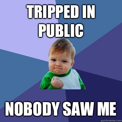 Tripped in public Nobody saw me - Tripped in public Nobody saw me  Success Kid